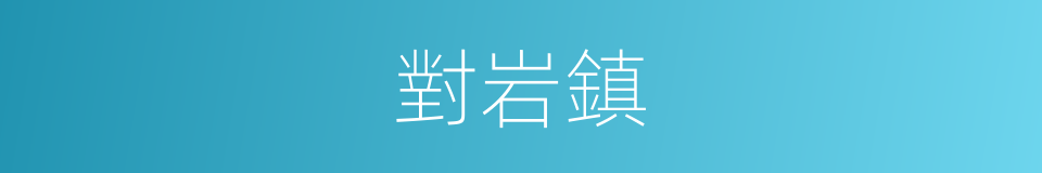 對岩鎮的同義詞