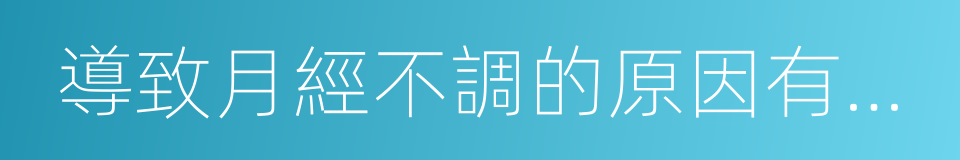 導致月經不調的原因有哪些的同義詞