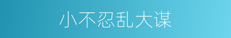 小不忍乱大谋的同义词