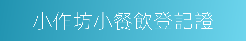 小作坊小餐飲登記證的同義詞