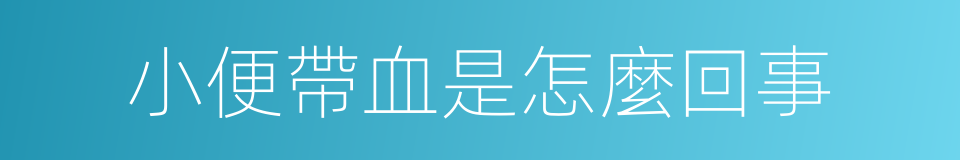 小便帶血是怎麼回事的同義詞