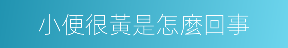 小便很黃是怎麼回事的同義詞