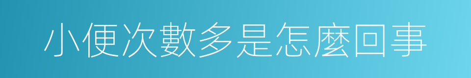小便次數多是怎麼回事的同義詞