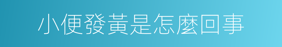 小便發黃是怎麼回事的同義詞