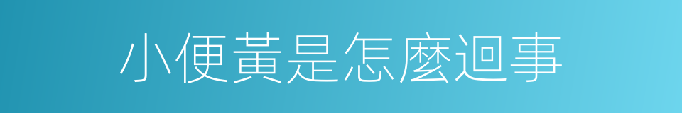 小便黃是怎麼迴事的同義詞
