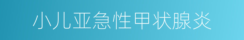 小儿亚急性甲状腺炎的同义词