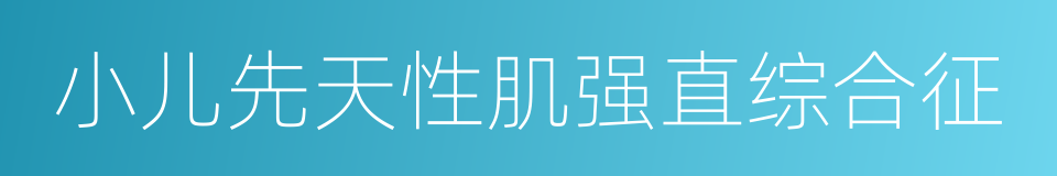 小儿先天性肌强直综合征的同义词