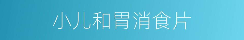 小儿和胃消食片的同义词