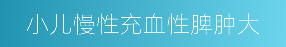 小儿慢性充血性脾肿大的同义词