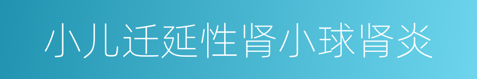 小儿迁延性肾小球肾炎的同义词