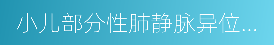 小儿部分性肺静脉异位连接的同义词