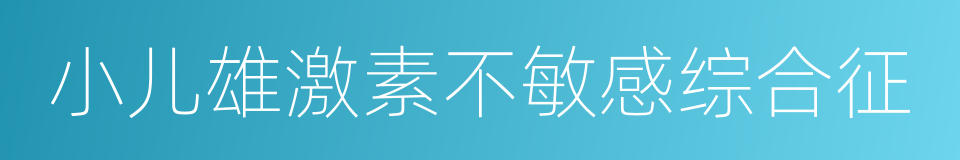 小儿雄激素不敏感综合征的同义词