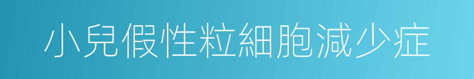 小兒假性粒細胞減少症的同義詞