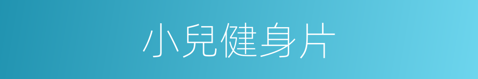 小兒健身片的同義詞