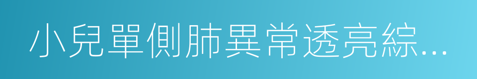 小兒單側肺異常透亮綜合征的同義詞