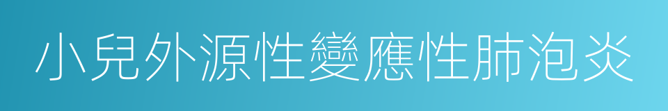 小兒外源性變應性肺泡炎的同義詞