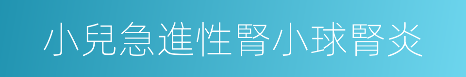 小兒急進性腎小球腎炎的同義詞