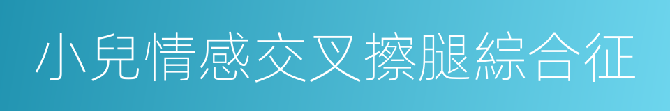 小兒情感交叉擦腿綜合征的同義詞