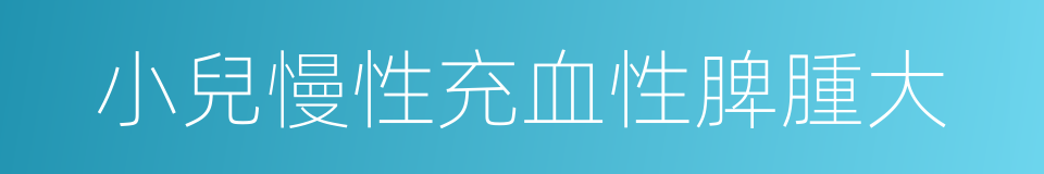 小兒慢性充血性脾腫大的同義詞
