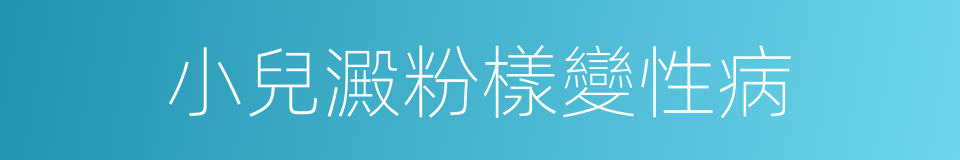 小兒澱粉樣變性病的同義詞