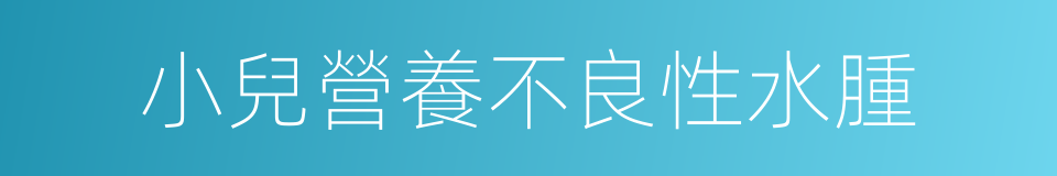 小兒營養不良性水腫的同義詞