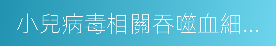 小兒病毒相關吞噬血細胞綜合征的同義詞