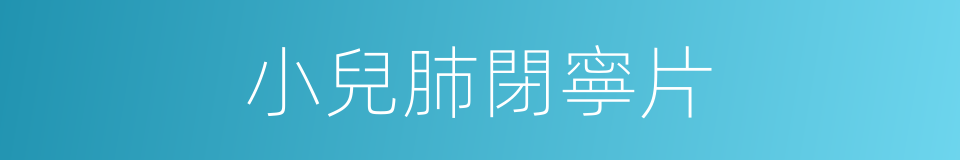 小兒肺閉寧片的同義詞