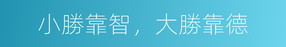 小勝靠智，大勝靠德的同義詞