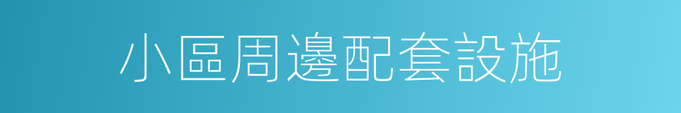小區周邊配套設施的同義詞