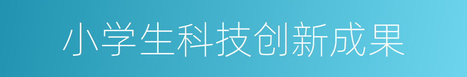 小学生科技创新成果的同义词