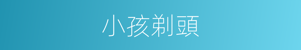 小孩剃頭的同義詞