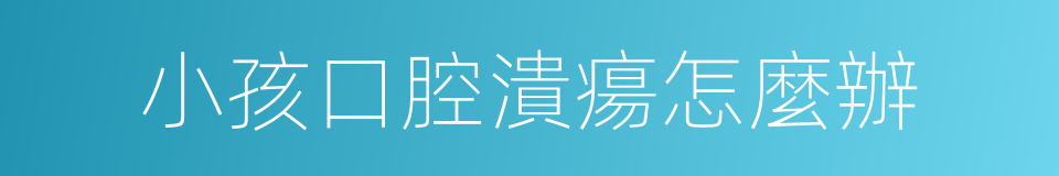 小孩口腔潰瘍怎麼辦的同義詞