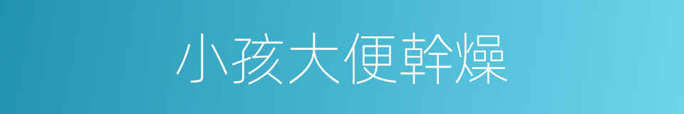 小孩大便幹燥的同義詞