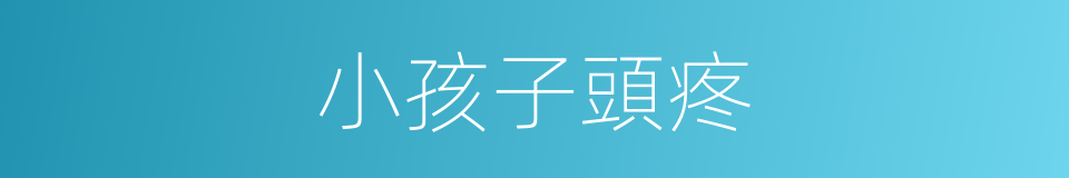 小孩子頭疼的同義詞