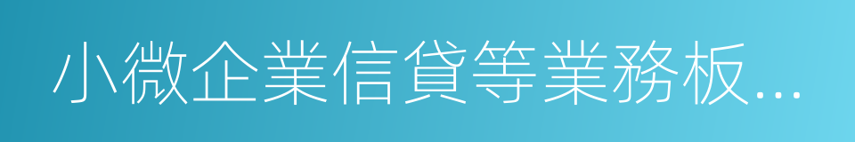 小微企業信貸等業務板塊進行牌照管理的同義詞