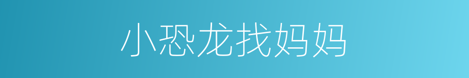 小恐龙找妈妈的同义词