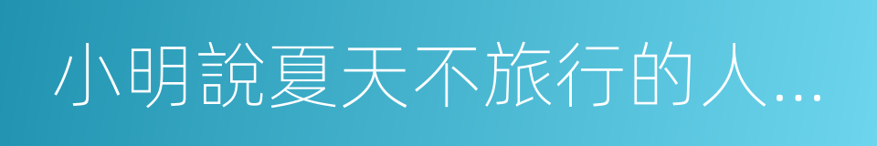 小明說夏天不旅行的人是傻瓜的意思