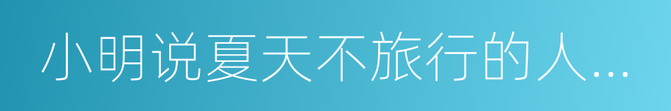 小明说夏天不旅行的人是傻瓜的同义词