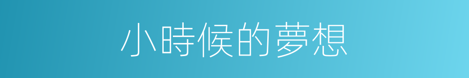 小時候的夢想的同義詞