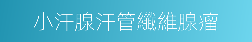 小汗腺汗管纖維腺瘤的同義詞