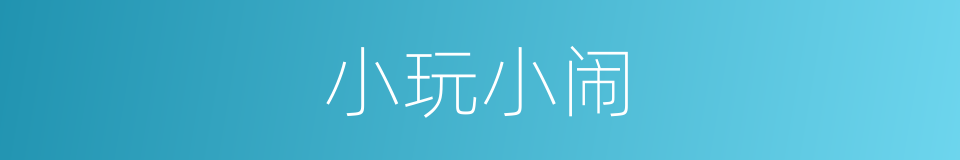 小玩小闹的意思