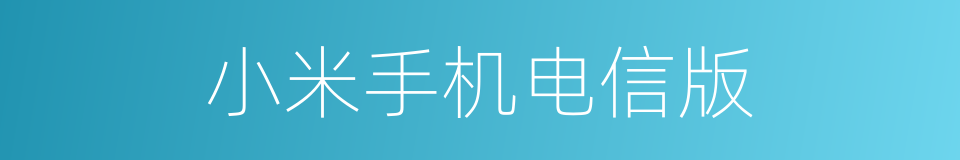 小米手机电信版的同义词