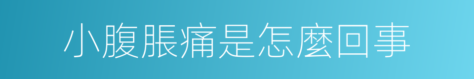小腹脹痛是怎麼回事的同義詞