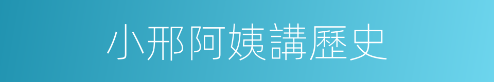 小邢阿姨講歷史的同義詞
