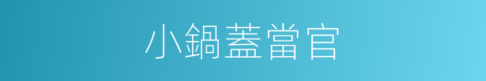 小鍋蓋當官的同義詞