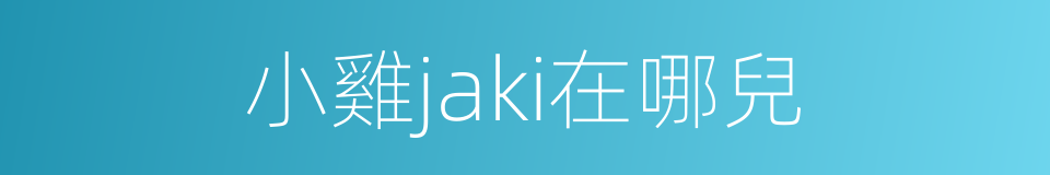 小雞jaki在哪兒的同義詞