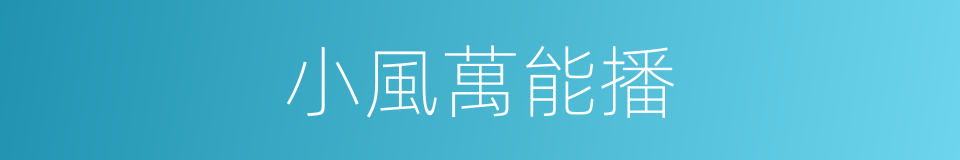 小風萬能播的同義詞