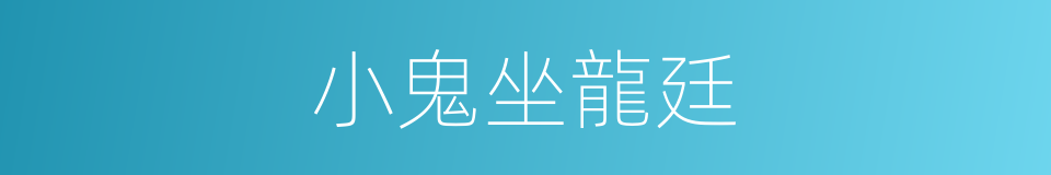 小鬼坐龍廷的同義詞