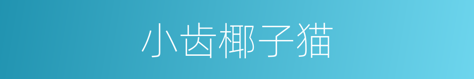 小齿椰子猫的同义词