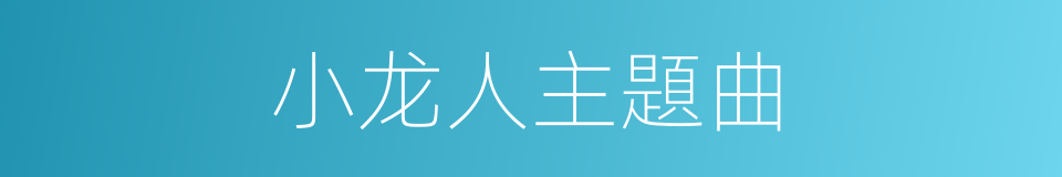 小龙人主題曲的同義詞